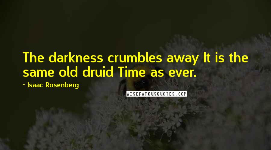 Isaac Rosenberg Quotes: The darkness crumbles away It is the same old druid Time as ever.