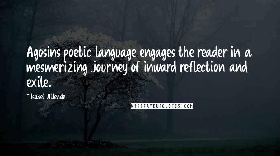 Isabel Allende Quotes: Agosins poetic language engages the reader in a mesmerizing journey of inward reflection and exile.