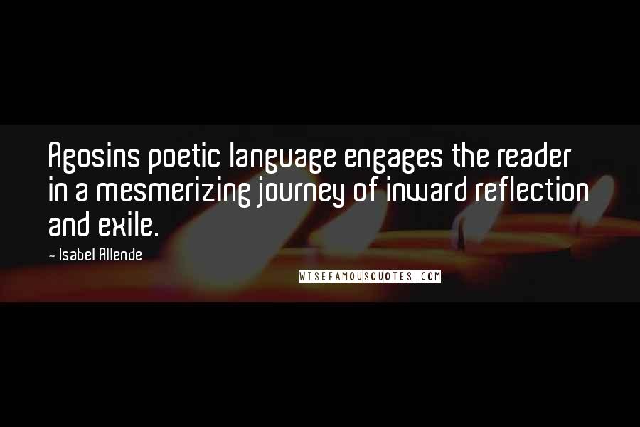 Isabel Allende Quotes: Agosins poetic language engages the reader in a mesmerizing journey of inward reflection and exile.