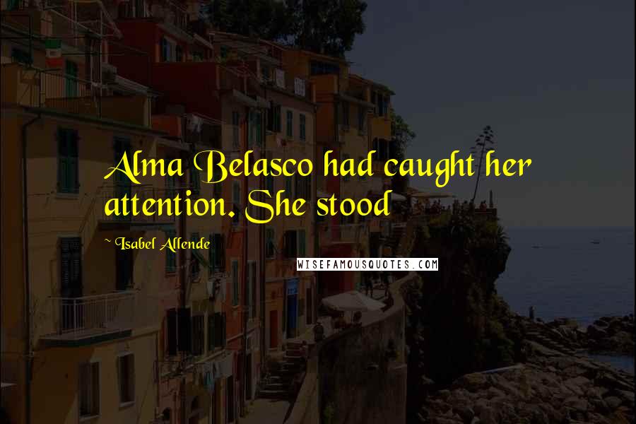 Isabel Allende Quotes: Alma Belasco had caught her attention. She stood