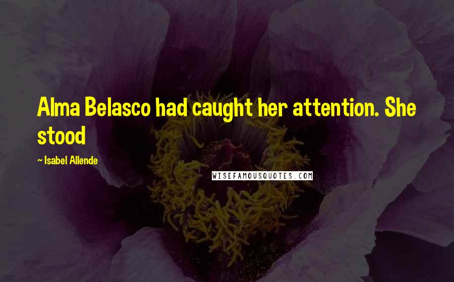 Isabel Allende Quotes: Alma Belasco had caught her attention. She stood