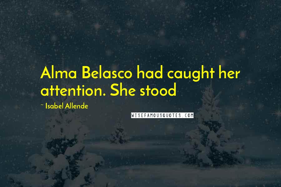 Isabel Allende Quotes: Alma Belasco had caught her attention. She stood