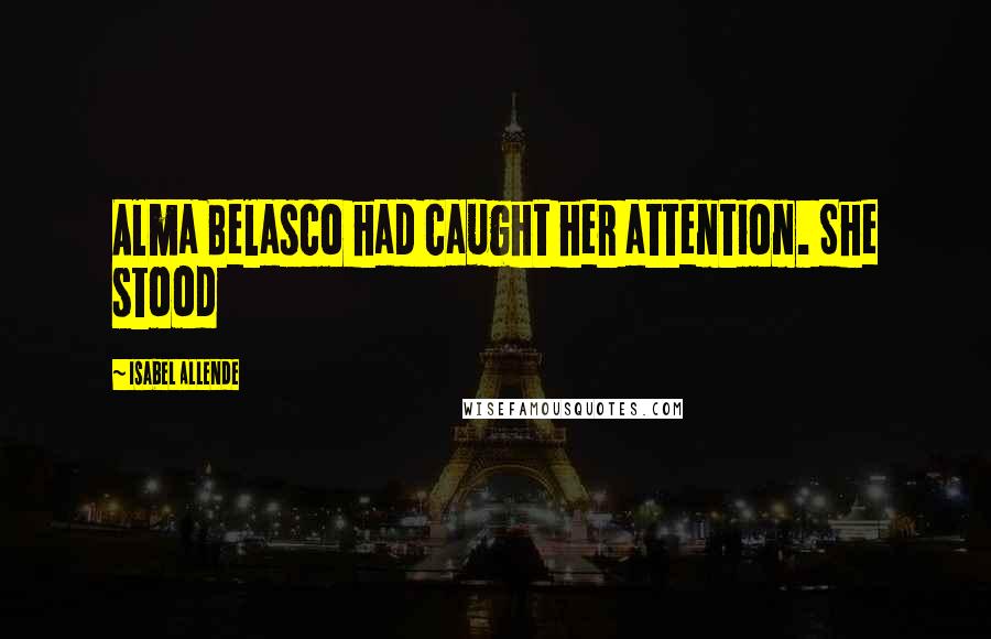 Isabel Allende Quotes: Alma Belasco had caught her attention. She stood