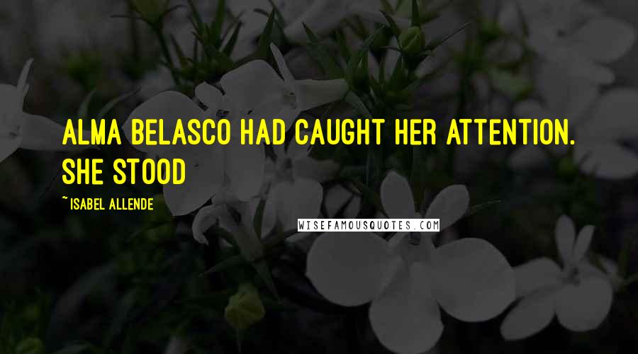 Isabel Allende Quotes: Alma Belasco had caught her attention. She stood