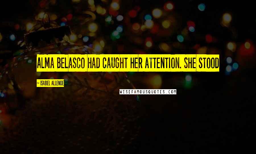 Isabel Allende Quotes: Alma Belasco had caught her attention. She stood