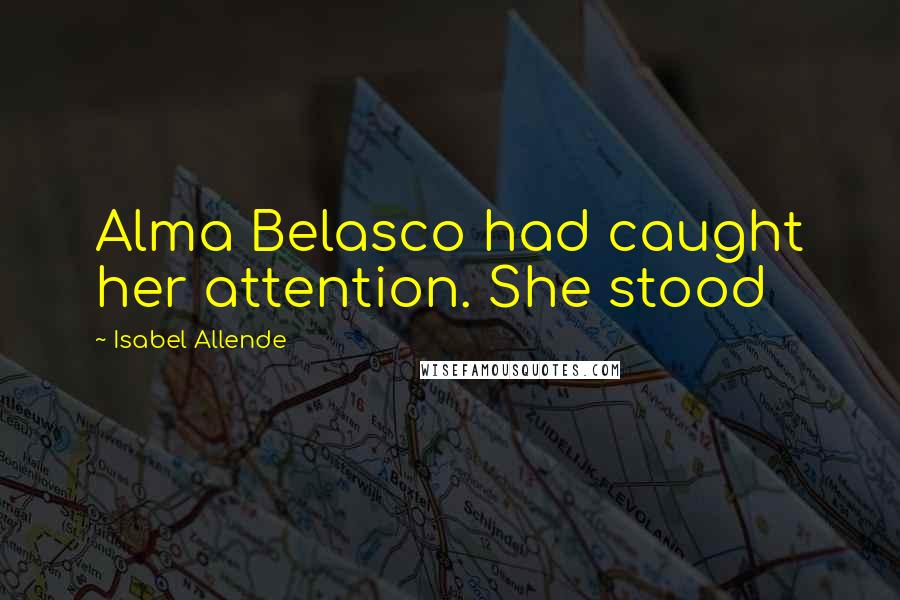 Isabel Allende Quotes: Alma Belasco had caught her attention. She stood