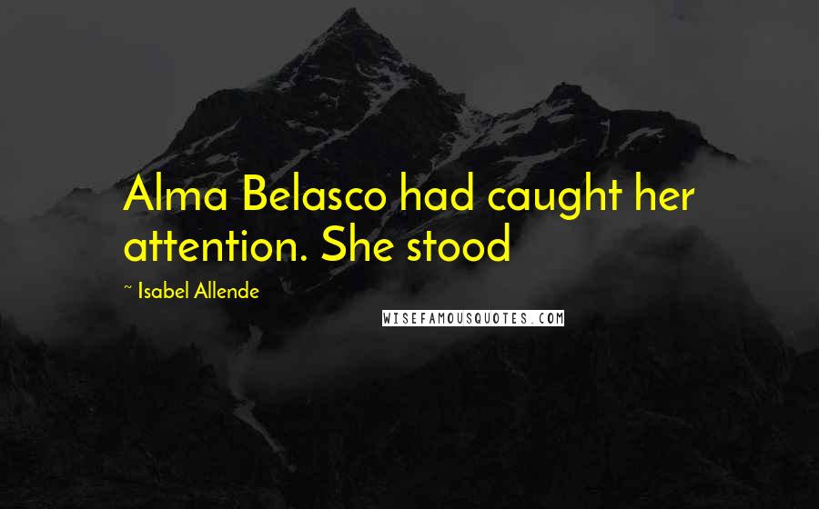 Isabel Allende Quotes: Alma Belasco had caught her attention. She stood