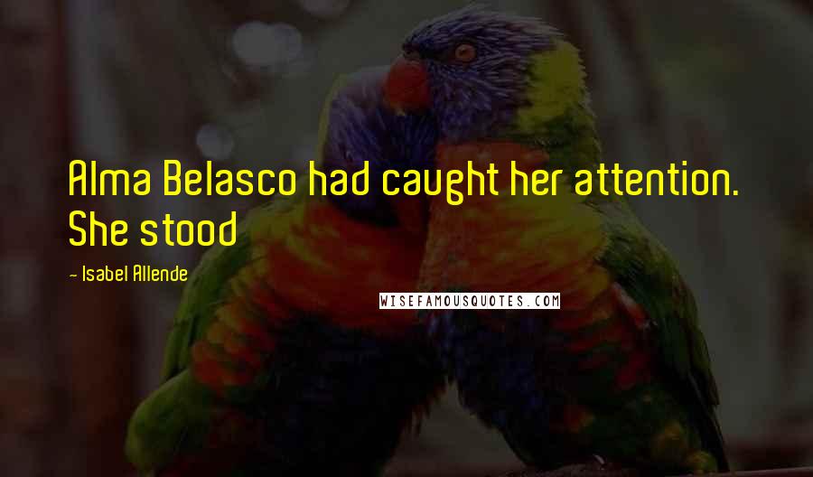 Isabel Allende Quotes: Alma Belasco had caught her attention. She stood