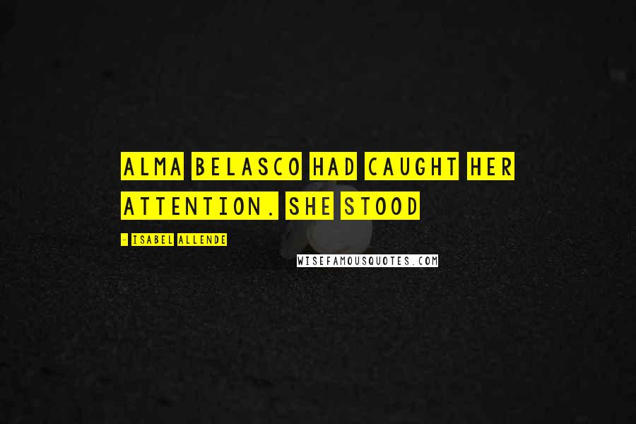 Isabel Allende Quotes: Alma Belasco had caught her attention. She stood