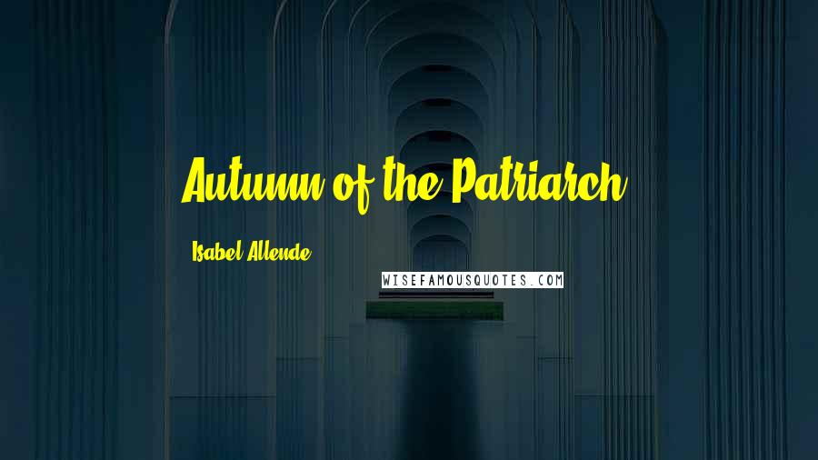 Isabel Allende Quotes: Autumn of the Patriarch,