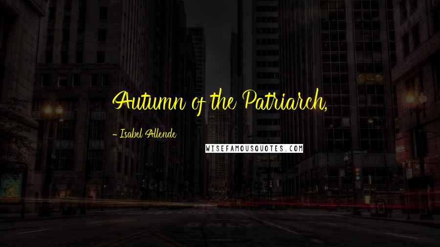 Isabel Allende Quotes: Autumn of the Patriarch,