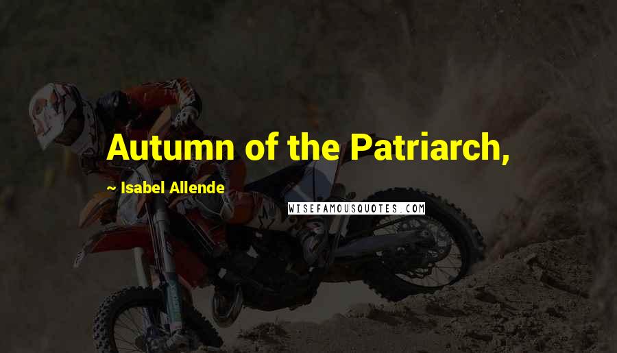 Isabel Allende Quotes: Autumn of the Patriarch,