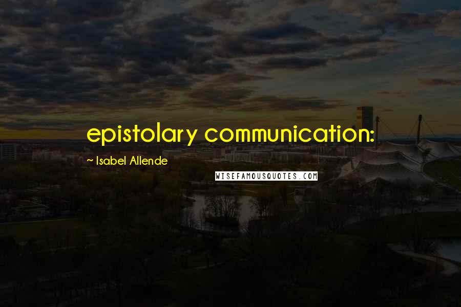 Isabel Allende Quotes: epistolary communication: