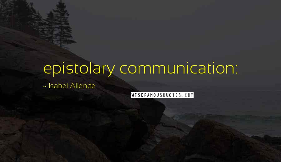 Isabel Allende Quotes: epistolary communication: