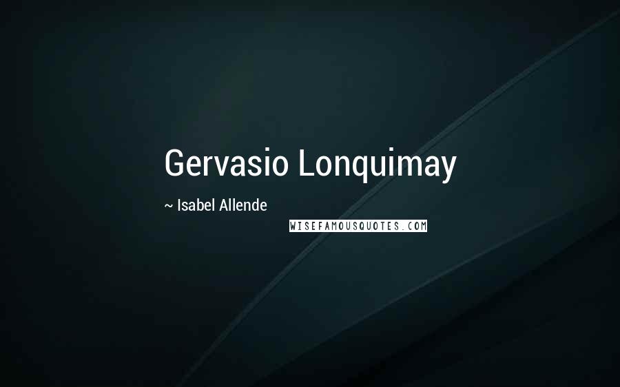 Isabel Allende Quotes: Gervasio Lonquimay