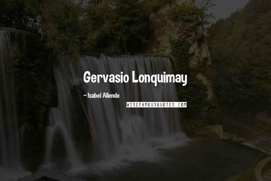 Isabel Allende Quotes: Gervasio Lonquimay