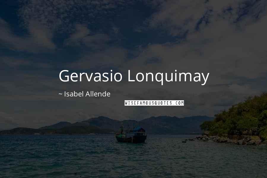 Isabel Allende Quotes: Gervasio Lonquimay