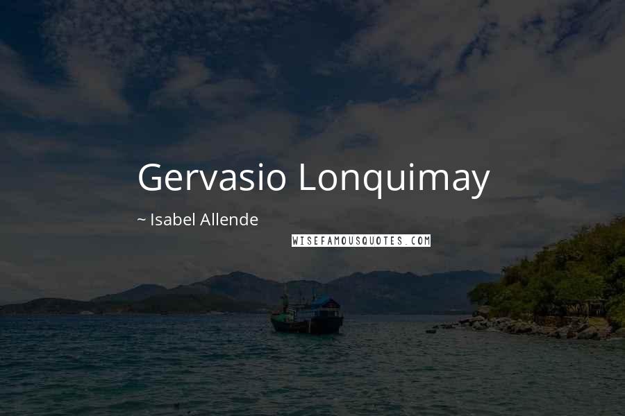 Isabel Allende Quotes: Gervasio Lonquimay