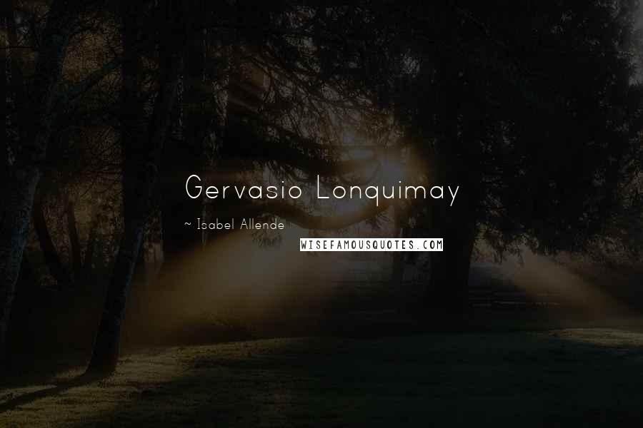 Isabel Allende Quotes: Gervasio Lonquimay