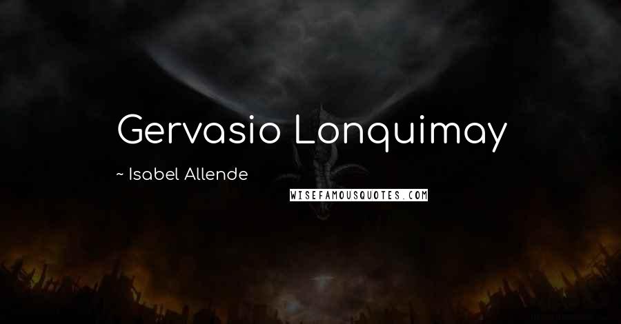 Isabel Allende Quotes: Gervasio Lonquimay