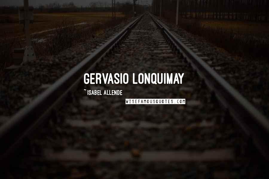 Isabel Allende Quotes: Gervasio Lonquimay