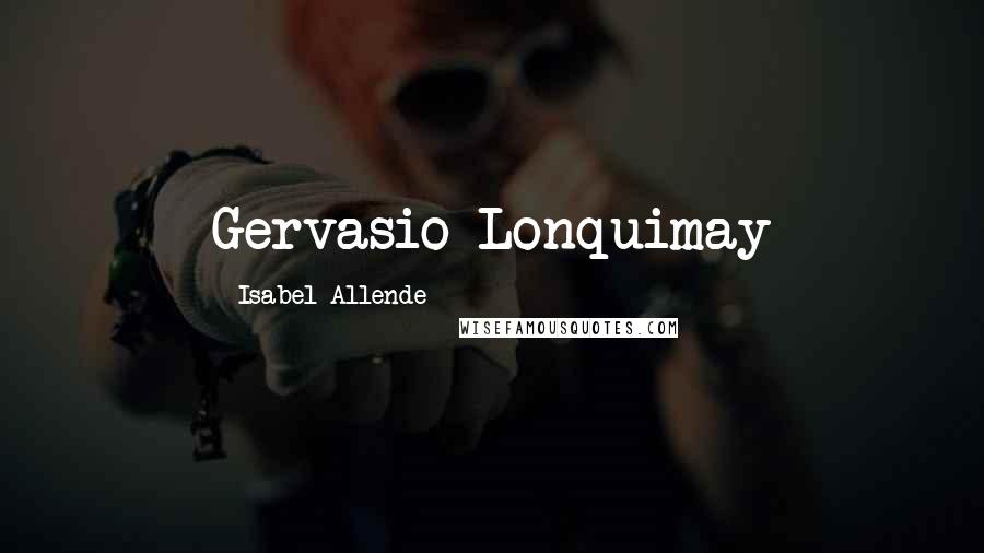 Isabel Allende Quotes: Gervasio Lonquimay