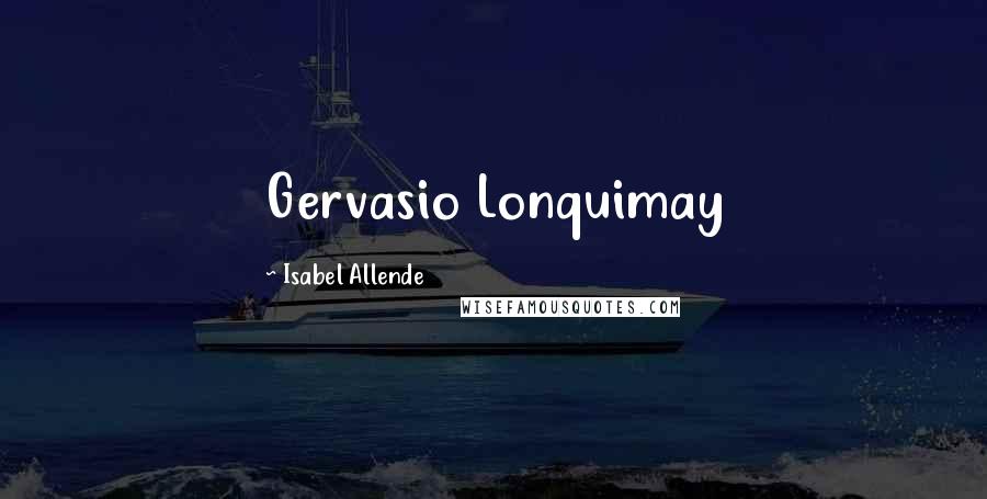 Isabel Allende Quotes: Gervasio Lonquimay