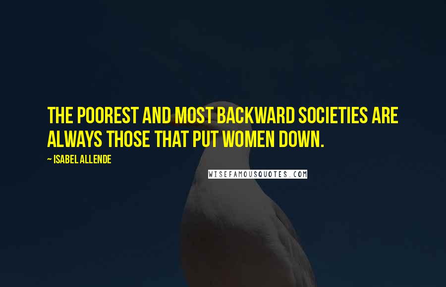 Isabel Allende Quotes: The poorest and most backward societies are always those that put women down.