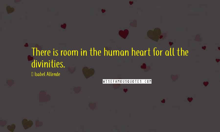 Isabel Allende Quotes: There is room in the human heart for all the divinities.