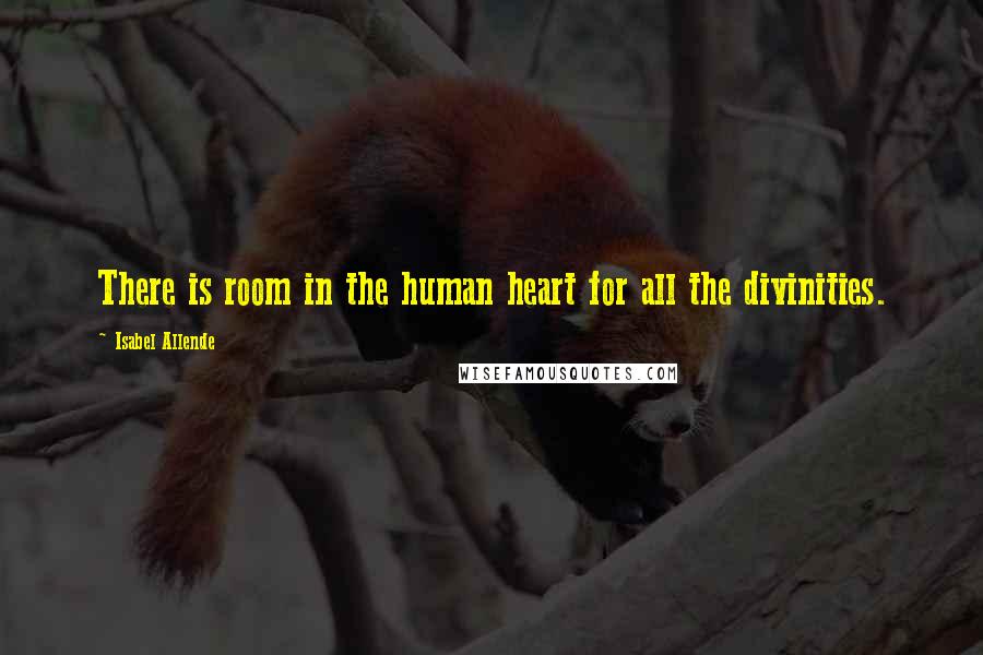 Isabel Allende Quotes: There is room in the human heart for all the divinities.