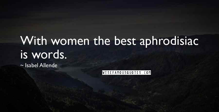 Isabel Allende Quotes: With women the best aphrodisiac is words.