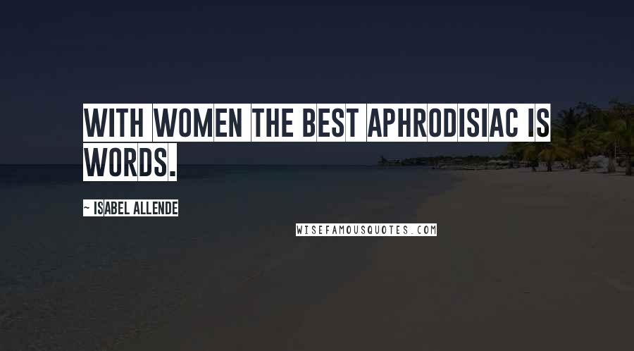 Isabel Allende Quotes: With women the best aphrodisiac is words.