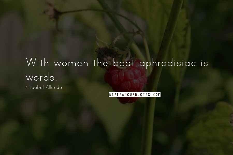 Isabel Allende Quotes: With women the best aphrodisiac is words.