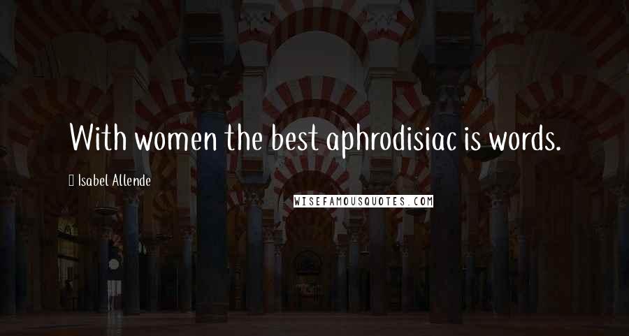 Isabel Allende Quotes: With women the best aphrodisiac is words.