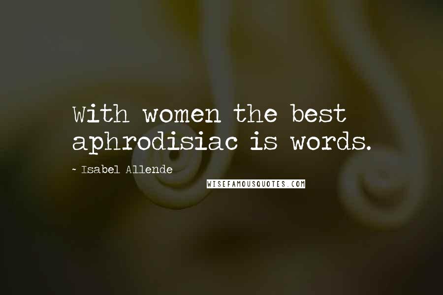 Isabel Allende Quotes: With women the best aphrodisiac is words.