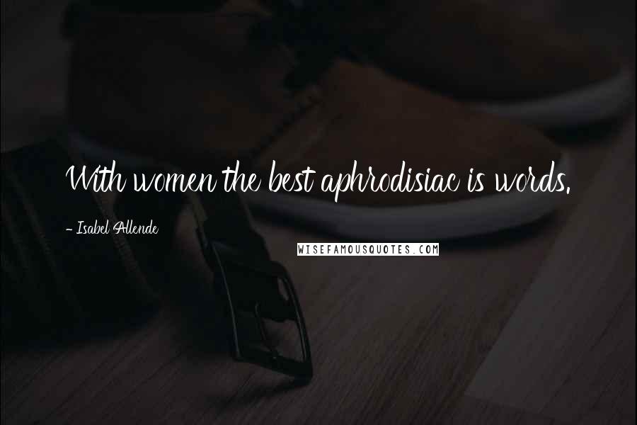 Isabel Allende Quotes: With women the best aphrodisiac is words.