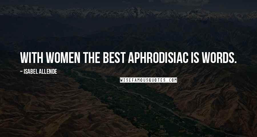 Isabel Allende Quotes: With women the best aphrodisiac is words.