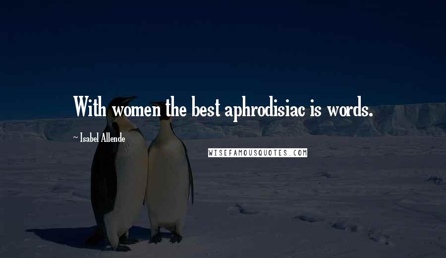 Isabel Allende Quotes: With women the best aphrodisiac is words.