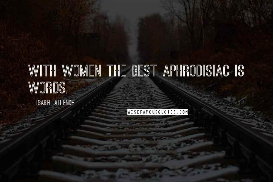 Isabel Allende Quotes: With women the best aphrodisiac is words.