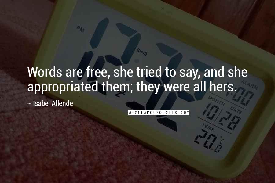 Isabel Allende Quotes: Words are free, she tried to say, and she appropriated them; they were all hers.