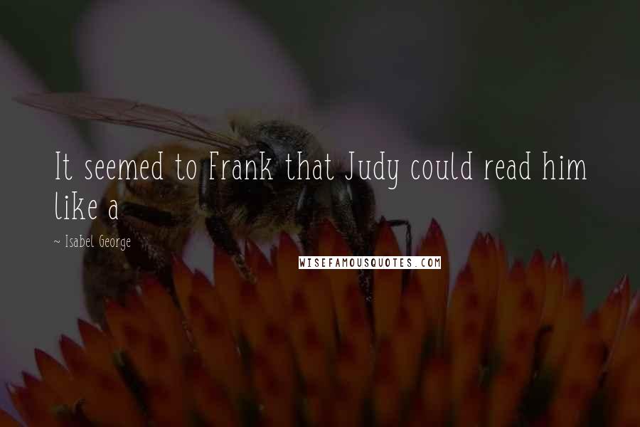 Isabel George Quotes: It seemed to Frank that Judy could read him like a