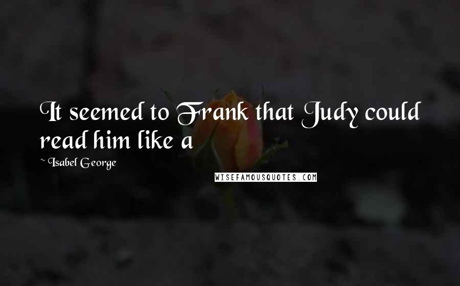 Isabel George Quotes: It seemed to Frank that Judy could read him like a