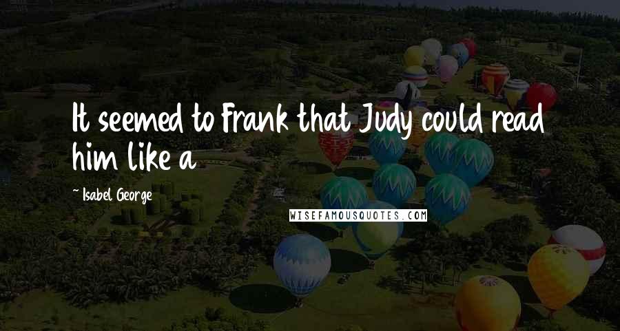 Isabel George Quotes: It seemed to Frank that Judy could read him like a