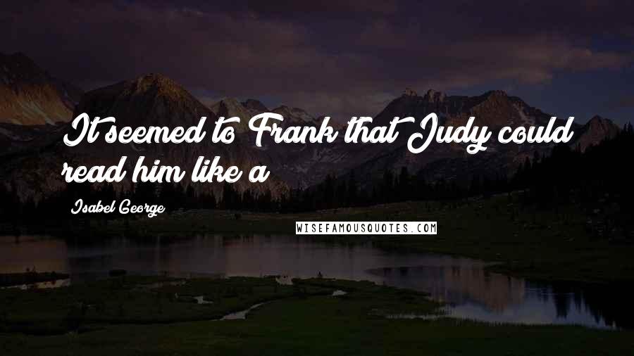 Isabel George Quotes: It seemed to Frank that Judy could read him like a