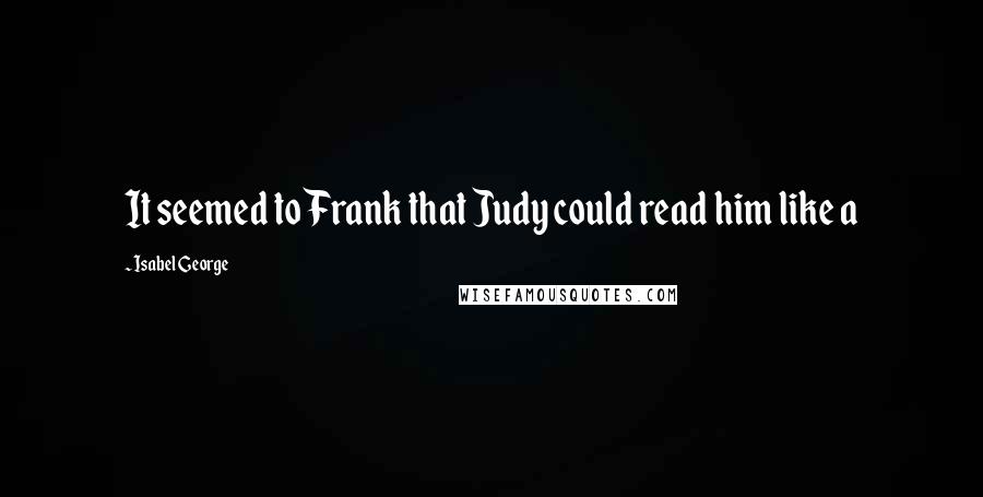 Isabel George Quotes: It seemed to Frank that Judy could read him like a