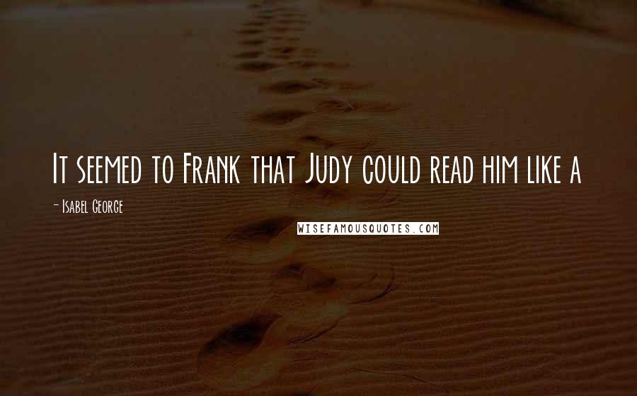 Isabel George Quotes: It seemed to Frank that Judy could read him like a