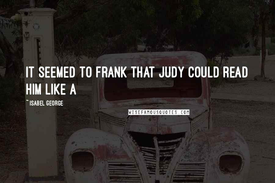 Isabel George Quotes: It seemed to Frank that Judy could read him like a