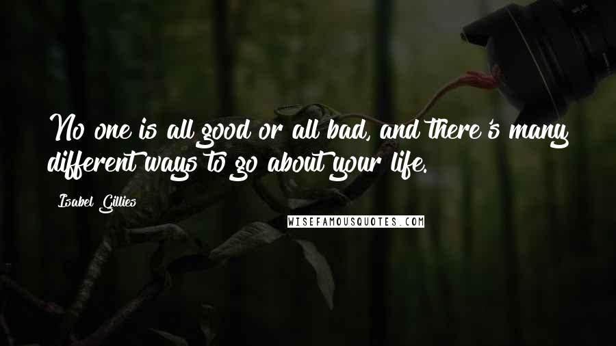 Isabel Gillies Quotes: No one is all good or all bad, and there's many different ways to go about your life.