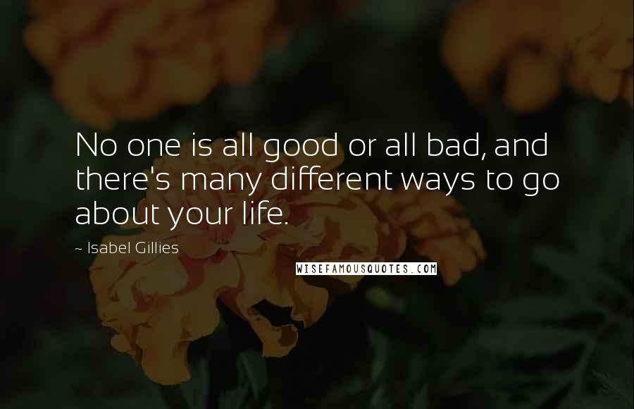 Isabel Gillies Quotes: No one is all good or all bad, and there's many different ways to go about your life.