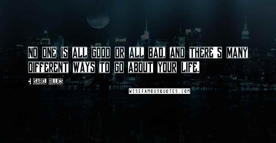 Isabel Gillies Quotes: No one is all good or all bad, and there's many different ways to go about your life.